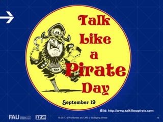 16
Bild: http://www.talklikeapirate.com
19.09.13 | Wordpress als CMS | Wolfgang Wiese
 