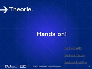 18
Theorie.
Hands on!
Backend WKE
Backend Piraten
Backend Test-Site
19.09.13 | Wordpress als CMS | Wolfgang Wiese
 
