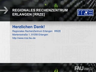 REGIONALES RECHENZENTRUM
ERLANGEN [RRZE]
Herzlichen Dank!
Regionales RechenZentrum Erlangen [ RRZE]
Martensstraße 1, 91058 Erlangen
http://www.rrze.fau.de
 