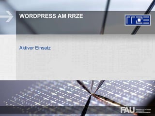 WORDPRESS AM RRZE
Aktiver Einsatz
 