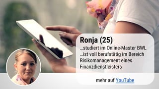 Ronja (25)
…studiert im Online-Master BWL
…ist voll berufstätig im Bereich
Risikomanagement eines
Finanzdienstleisters
mehr auf YouTube
 