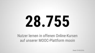 Nutzer lernen in offenen Online-Kursen
auf unserer MOOC-Plattform mooin
28.755
Stand: 29.08.2016
 