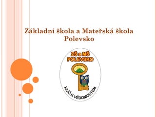 Základní škola a Mateřská škola
Polevsko
 