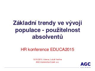 Základní trendy ve vývoji
populace - použitelnost
absolventů
HR konference EDUCA2015
15/10/2015, Liberec, Lukáš Vavřina
AGC Automotive Czech a.s.
 
