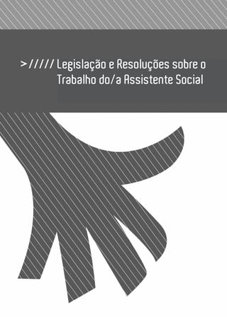1
ConselhoFederaldeServiçoSocial
Legislação e Resoluções sobre o
Trabalho do/a Assistente Social
 