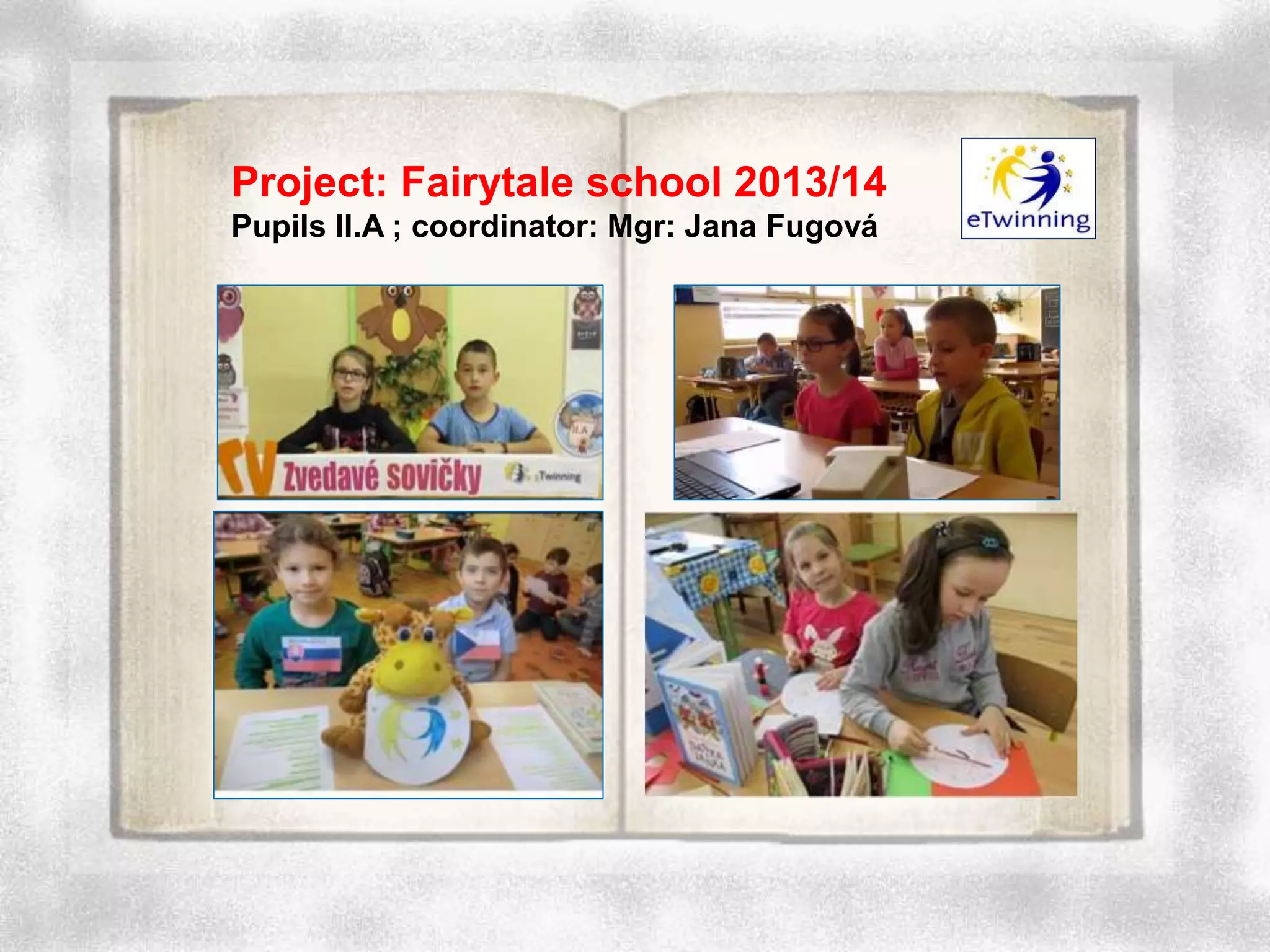 Project: Fairytale school 2013/14
Pupils II.A ; coordinator: Mgr: Jana Fugová
 
