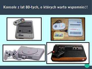 Konsole z lat 80-tych, o których warto wspomnie !ćKonsole z lat 80-tych, o których warto wspomnie !ć
 