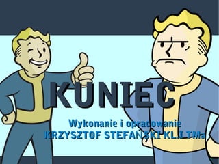 Wykonanie i opracowanieWykonanie i opracowanie
KRZYSZTOF STEFA SKI KL.I TMaŃKRZYSZTOF STEFA SKI KL.I TMaŃ
KUNIECKUNIEC
 