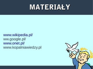MATERIAŁYMATERIAŁY
www.wikipedia.pl/
ww.google.pl/
www.onet.pl/
www.kopalniawiedzy.pl
 