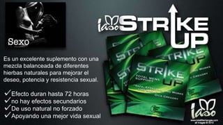 Es un excelente suplemento con una
mezcla balanceada de diferentes
hierbas naturales para mejorar el
deseo, potencia y resistencia sexual.
Efecto duran hasta 72 horas
no hay efectos secundarios
De uso natural no forzado
Apoyando una mejor vida sexual
 