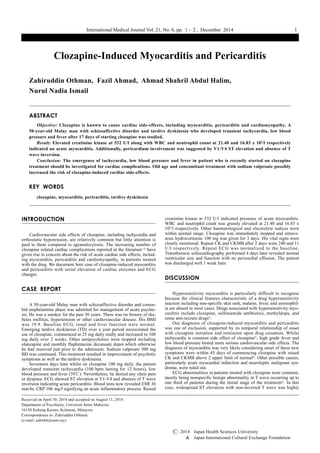 International Medical Journal Vol. 21, No. 6, pp. 1 - 2 , December 2014
Clozapine-Induced Myocarditis and Pericarditis
Zahiruddin Othman, Fazil Ahmad, Ahmad Shahril Abdul Halim,
Nurul Nadia Ismail
ABSTRACT
Objective: Clozapine is known to cause cardiac side-effects, including myocarditis, pericarditis and cardiomyopathy. A
50-year-old Malay man with schizoaffective disorder and tardive dyskinesia who developed transient tachycardia, low blood
pressure and fever after 17 days of starting clozapine was studied.
Result: Elevated creatinine kinase at 532 U/l along with WBC and neutrophil count at 21.40 and 16.83 x 109
/l respectively
indicated an acute myocarditis. Additionally, pericardium involvement was suggested by V1-V4 ST elevation and absence of T
wave inversion.
Conclusion: The emergence of tachycardia, low blood pressure and fever in patient who is recently started on clozapine
treatment should be investigated for cardiac complications. Old age and concomitant treatment with sodium valproate possibly
increased the risk of clozapine-induced cardiac side-effects.
KEY WORDS
clozapine, myocarditis, pericarditis, tardive dyskinesia
Received on April 30, 2014 and accepted on August 11, 2014
Department of Psychiatry, Universiti Sains Malaysia
16150 Kubang Kerian, Kelantan, Malaysia
Correspondence to: Zahiruddin Othman
(e-mail: zahirkb@usm.my)
1
INTRODUCTION
Cardiovascular side effects of clozapine, including tachycardia and
orthostatic hypotension, are relatively common but little attention is
paid to them compared to agranulocytosis. The increasing number of
clozapine related cardiac complications reported in the literature1,2)
have
given rise to concern about the risk of acute cardiac side effects, includ-
ing myocarditis, pericarditis and cardiomyopathy, in patients treated
with the drug. We document here case of clozapine-induced myocarditis
and pericarditis with serial elevation of cardiac enzymes and ECG
changes.
CASE REPORT
A 50-year-old Malay man with schizoaffective disorder and comor-
bid amphetamine abuse was admitted for management of acute psycho-
sis. He was a smoker for the past 30 years. There was no history of dia-
betes mellitus, hypertension or other cardiovascular disease. His BMI
was 19.9. Baseline ECG, renal and liver function were normal.
Emerging tardive dyskinesia (TD) over a year period necessitated the
use of clozapine, commenced at 25 mg daily orally and increased to 100
mg daily over 2 weeks. Other antipsychotics were stopped including
olanzapine and monthly fluphenazine decanoate depot which otherwise
he had received just prior to the admission. Sodium valproate 500 mg
BD was continued. This treatment resulted in improvement of psychotic
symptoms as well as the tardive dyskinesia.
Seventeen days later whilst on clozapine 100 mg daily, the patient
developed transient tachycardia (100 bpm lasting for 12 hours), low
blood pressure and fever (39℃). Nevertheless, he denied any chest pain
or dyspnea. ECG showed ST elevation at V1-V4 and absence of T wave
inversion indicating acute pericarditis. Blood tests now revealed ESR 36
mm/hr, CRP 106 mg/l signifying an acute inflammatory process. Raised
creatinine kinase at 532 U/l indicated presence of acute myocarditis.
WBC and neutrophil count was grossly elevated at 21.40 and 16.83 x
109
/l respectively. Other haematological and electrolyte indices were
within normal range. Clozapine was immediately stopped and intrave-
nous hydrocortisone 100 mg was given for 3 days. His vital signs were
closely monitored. Repeat CK and CKMB after 2 days were 240 and 11
U/l respectively. Repeat ECG was normalized to the baseline.
Transthoracic echocardiography performed 4 days later revealed normal
ventricular size and function with no pericardial effusion. The patient
was discharged well 1 week later.
DISCUSSION
Hypersensitivity myocarditis is particularly difficult to recognise
because the clinical features characteristic of a drug hypersensitivity
reaction including non-specific skin rash, malaise, fever, and eosinophil-
ia are absent in most cases. Drugs associated with hypersensitivity myo-
carditis include clozapine, sulfonamide antibiotics, methyldopa, and
some anti-seizure drugs3)
.
Our diagnosis of clozapine-induced myocarditis and pericarditis
was one of exclusion, supported by its temporal relationship of onset
with clozapine initiation and remission upon drug cessation. Whilst
tachycardia is common side effect of clozapine2)
, high grade fever and
low blood pressure hinted more serious cardiovascular side effects. The
diagnosis of myocarditis was very likely considering onset of these new
symptoms were within 45 days of commencing clozapine with raised
CK and CKMB above 2 upper limit of normal4)
. Other possible causes,
particularly acute myocardial infarction and neuroleptic malignant syn-
drome, were ruled out.
ECG abnormalities in patients treated with clozapine were common,
mostly being nonspecific benign abnormality in T wave occurring up to
one third of patients during the initial stage of the treatment5)
. In this
case, widespread ST elevation with non-inverted T wave was highly
C 2014	 Japan Health Sciences University
&	 Japan International Cultural Exchange Foundation
539-540
 