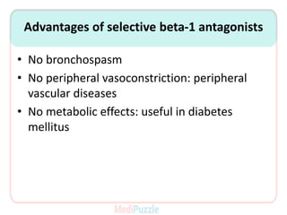 Advantages of selective beta-1 antagonists
• No bronchospasm
• No peripheral vasoconstriction: peripheral
vascular diseases
• No metabolic effects: useful in diabetes
mellitus
 