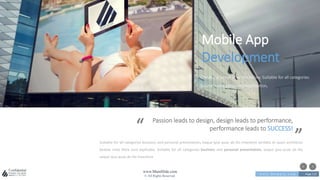 w w w . D o m a i n . c o m Page 112
www.MainSlide.com
© All Rights Reserved.
Confidential
Passion leads to design, design leads to performance,
performance leads to SUCCESS!
”
“
Suitable for all categories business and personal presentation, eaque ipsa quae ab illo inventore veritatis et quasi architecto
beatae vitae dicta sunt explicabo. Suitable for all categories business and personal presentation, eaque ipsa quae ab illo
eaque ipsa quae ab illo inventore
Mobile App
Development
Check our result of works below, Suitable for all categories
business and personal presentation,
 