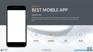 w w w . D o m a i n . c o m Page 76
www.MainSlide.com
© All Rights Reserved.
Confidential
MUSIC APP
BEST MOBILE APP
Sugar plum gummi bears candy canes danish cake bear claw cake. Dessert bear claw powder
chocolate cake wafer fruitcake macaroon tart croissant. Pastry gummies marshmallow jelly
beans
CONTENT TITLE
PHOTO
Dessert tiramisu
CAMERA
Dessert tiramisu
MIC
Dessert tiramisu
MUSIC
Dessert tiramisu
 