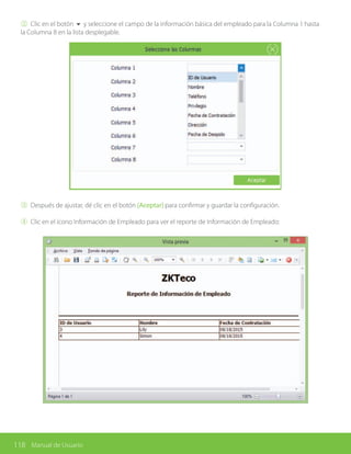 118 Manual de Usuario
② Clic en el botón 6 y seleccione el campo de la información básica del empleado para la Columna 1 hasta
la Columna 8 en la lista desplegable.
③ Después de ajustar, dé clic en el botón [Aceptar] para confirmar y guardar la configuración.
④ Clic en el ícono Información de Empleado para ver el reporte de Información de Empleado:
 