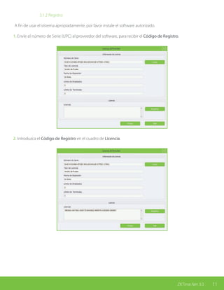 11ZKTime.Net 3.0
			 3.1.2 Registro
A fin de usar el sistema apropiadamente, por favor instale el software autorizado.
1. Envíe el número de Serie (UPC) al proveedor del software, para recibir el Código de Registro.
2. Introduzca el Código de Registro en el cuadro de Licencia.
 
