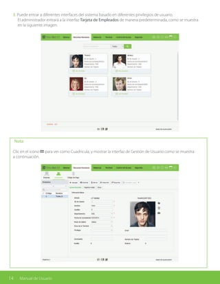 14 Manual de Usuario
3. Puede entrar a diferentes interfaces del sistema basado en diferentes privilegios de usuario.
El administrador entrará a la interfaz Tarjeta de Empleados de manera predeterminada, como se muestra
en la siguiente imagen:
Nota:
Clic en el ícono para ver como Cuadricula, y mostrar la interfaz de Gestión de Usuario como se muestra
a continuación.
 
