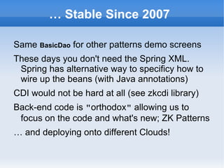 … Stable Since 2007

Same BasicDao for other patterns demo screens
These days you don't need the Spring XML.
 Spring has a...