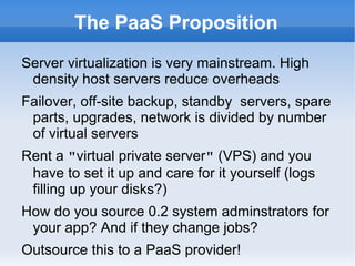The PaaS Proposition
Server virtualization is very mainstream. High
 density host servers reduce overheads
Failover, off-s...