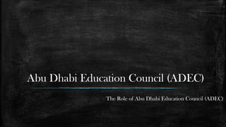 Abu Dhabi Education Council (ADEC)
The Role of Abu Dhabi Education Council (ADEC)
 
