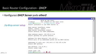 Basic Router Configuration - DHCP
• Konfigurasi DHCP Server pada ether2
@Ridwan_G4
/ip dhcp-server setup
 