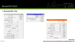 RouterOS Tools
• Bandwidth Test
@Ridwan_G4
Detail info:
https://wiki.mikrotik.com/wiki/Manual:Tools/Bandwidth_Test
 