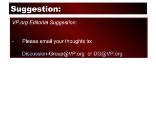 Suggestion:
VP.org Editorial Suggestion:
- Please email your thoughts to:
Discussion-Group@VP.org or DG@VP.org
 