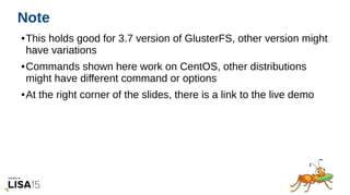05/17/16
Note
● This holds good for 3.7 version of GlusterFS, other version might
have variations
● Commands shown here wo...