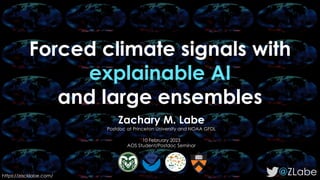 Forced climate signals with
explainable AI
and large ensembles
@ZLabe
Zachary M. Labe
Postdoc at Princeton University and NOAA GFDL
10 February 2023
AOS Student/Postdoc Seminar
https://zacklabe.com/
 