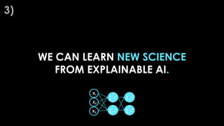 WE CAN LEARN NEW SCIENCE
FROM EXPLAINABLE AI.
3)
 