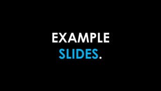 EXAMPLE
SLIDES.
 