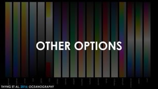 OTHER OPTIONS
THYNG ET AL. 2016; OCEANOGRAPHY
 