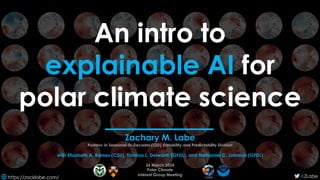 An intro to
explainable AI for
polar climate science
Zachary M. Labe
Postdoc in Seasonal-to-Decadal (S2D) Variability and Predictability Division
with Elizabeth A. Barnes (CSU), Thomas L. Delworth (GFDL), and Nathaniel C. Johnson (GFDL)
26 March 2024
Polar Climate
Interest Group Meeting
https://zacklabe.com/ @ZLabe
 
