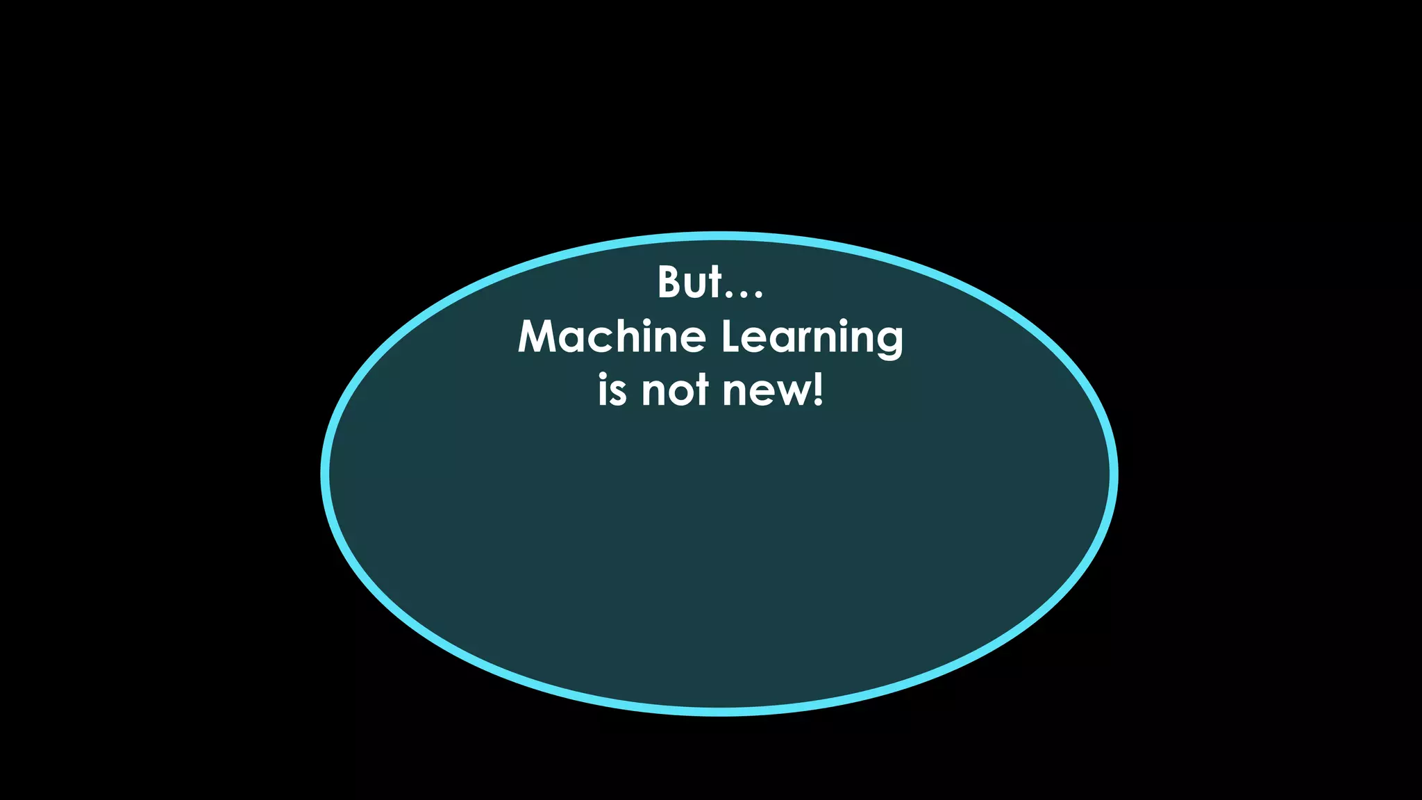 Machine Learning
is not new!
But…
 
