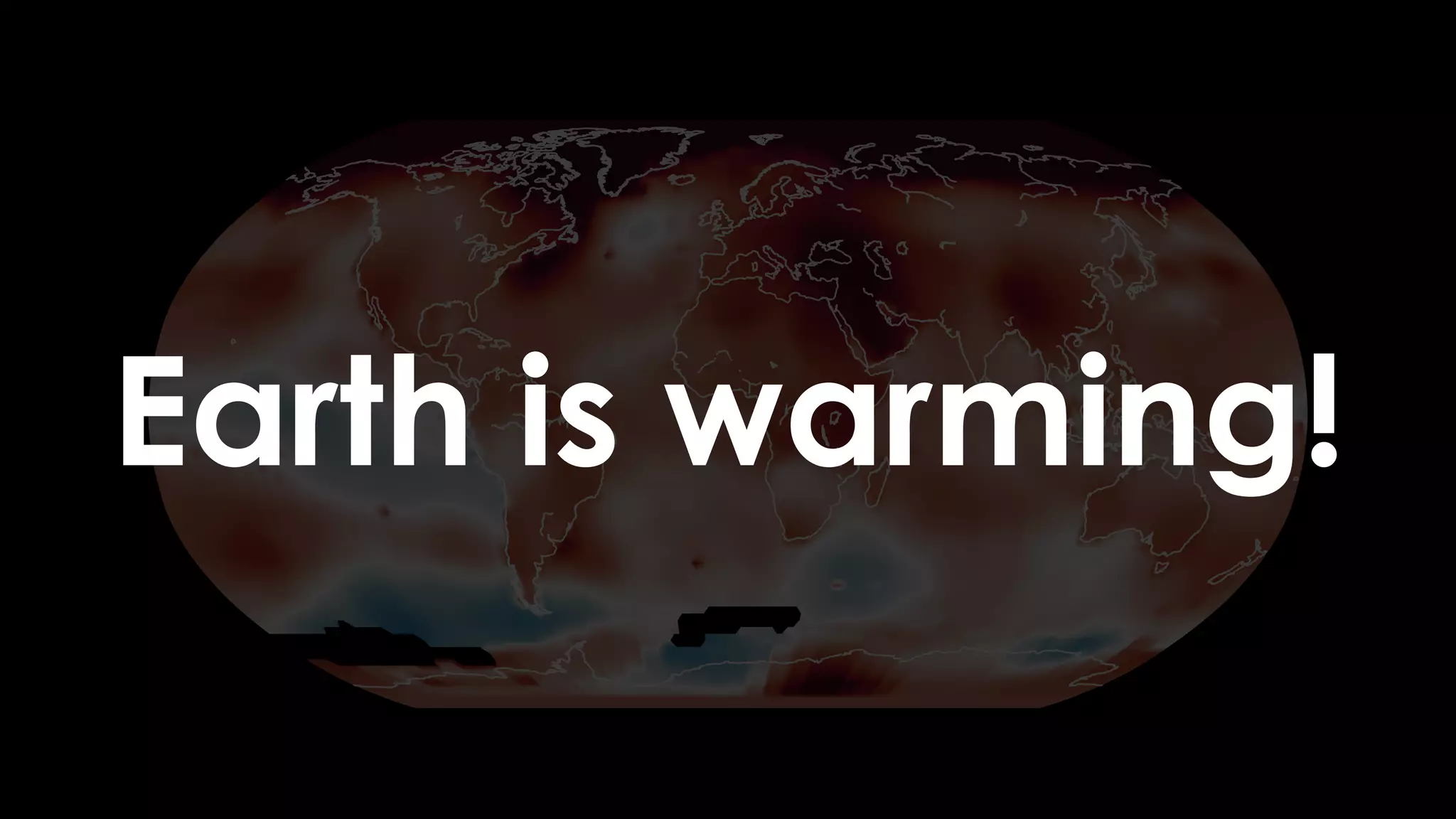 Earth is warming!
 