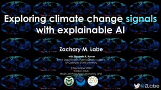 Exploring climate change signals
with explainable AI
@ZLabe
Zachary M. Labe
with Elizabeth A. Barnes
in the Department of Atmospheric Science
at Colorado State University
9 December 2021
Carbon Club
NASA Jet Propulsion Laboratory (JPL)
 