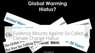 Global Warming
Hiatus?
…in the media, etc.
 