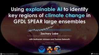 Using explainable AI to identify
key regions of climate change in
GFDL SPEAR large ensembles
https://zacklabe.com/ @ZLabe
Zachary Labe
Postdoc in Seasonal-to-Decadal (S2D) Variability and Predictability Division
with Nathaniel Johnson and Thomas Delworth
15 March 2023
GFDL Lunchtime Seminar
 