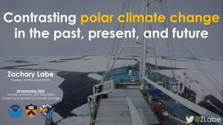 Contrasting polar climate change
in the past, present, and future
@ZLabe
Zachary Labe
Postdoc at Princeton/GFDL
28 September 2023
Temple University: EES 3506/5506
Observing & Modeling Climate Change
 