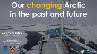 Our changing Arctic
in the past and future
@ZLabe
Zachary Labe
Postdoc at Princeton/GFDL
22 August 2023
University of California, Irvine
ESS 15: Climate Change
 