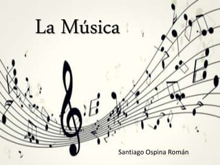 La Música
Santiago Ospina Román
 