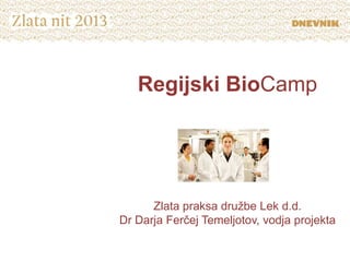 Regijski BioCamp
Zlata praksa družbe Lek d.d.
Dr Darja Ferčej Temeljotov, vodja projekta
 