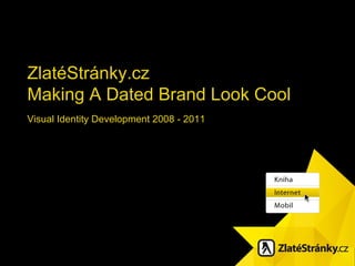 Visual Identity Development 2008 - 2011 ZlatéStránky.cz Making A Dated Brand Look Cool 