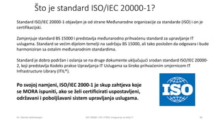 Što je standard ISO/IEC 20000-1?
Dr. Zdenko Adelsberger ISO 20000 i ISO 27001 integracija za bolji IT 36
Standard ISO/IEC ...