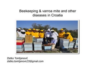 Beekeeping & varroa mite and other
diseases in Croatia
Zlatko Tomljanović
zlatko.tomljanovic33@gmail.com
 