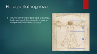 Historija zlatnog reza
 Vitruvije je ucrtao ljudsko tijelo u kružnicu,
što je mnogo stoljeća kasnije ponovno
interpretira...