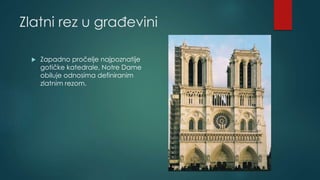 Zlatni rez u građevini
 Zapadno pročelje najpoznatije
gotičke katedrale, Notre Dame
obiluje odnosima definiranim
zlatnim ...