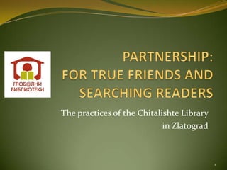 The practices of the Chitalishte Library
                            in Zlatograd



                                           1
 