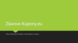 Zlavove-Kupony.eu
Zľavové kupóny do českých a slovenských e-shopov
 