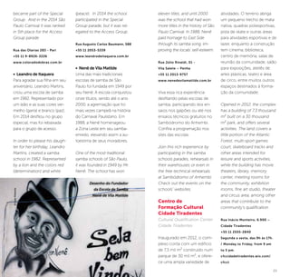 22 23
eleven titles, and until 2000
was the school that had won
more titles in the history of São
Paulo Carnival. In 1988, Nenê
paid homage to East Side
through its samba song, im-
proving the locals’ self-esteem.
Rua Júlio Rinaldi, 01 -
Vila Salete – Penha
+55 11 2013-9757
www.nenedevilamatilde.com.br
Viva essa rica experiência
desfilando pelas escolas de
samba, participando dos en-
saios nos galpões ou até nos
ensaios técnicos gratuitos no
Sambódromo do Anhembi.
Confira a programação nos
sites das escolas.
Join this rich experience by
participating in the samba
schools parades, rehearsals in
their warehouses or even in
the free technical rehearsals
at Sambódromo of Anhembi.
Check out the events on the
schools’ websites.
Centro de
Formação Cultural
Cidade Tiradentes
Cultural Qualification Center
Cidade Tiradentes
Inaugurado em 2012, o com-
plexo conta com um edifício
de 7,3 mil m² construído num
parque de 30 mil m², e ofere-
ce uma ampla variedade de
atividades. O terreno abriga
um pequeno trecho de mata
nativa, quadras poliesportivas,
pista de skate e outras áreas
para atividades esportivas e de
lazer, enquanto a construção
tem cinema, biblioteca,
centro de memória, salas de
reunião da comunidade, salão
para exposições, ateliês de
artes plásticas, teatro e área
de circo, entre muitos outros
espaços destinados à forma-
ção da comunidade.
Opened in 2012, the complex
has a building of 7.3 thousand
m² built on a 30 thousand
m² park, and offers several
activities. The land covers a
little portion of the Atlantic
Forest, multi-sport games
court, skateboard tracks and
other areas intended for
leisure and sports activities,
while the building has movie
theaters, library, memory
center, meeting rooms for
the community, exhibition
rooms, fine art studio, theater
and circus area, among other
areas that contribute to the
community’s qualification.
Rua Inácio Monteiro, 6.900 –
Cidade Tiradentes
+55 11 2555-2840
Segunda a sexta, das 9h às 17h.
/ Monday to Friday, from 9 am
to 5 pm.
cfccidadetiradentes.wix.com/
cfcct
became part of the Special
Group. And in the 2014 São
Paulo Carnival it was ranked
in 5th place for the Access
Group parade.
Rua das Olarias 283 - Pari
+55 11 9-8926-3226
www.coloradodobras.com.br
• Leandro de Itaquera
Para agradar sua filha em seu
aniversário, Leandro Martins,
criou uma escola de samba
em 1982. Representado por
um leão e as suas cores ver-
melho (garra) e branco (paz).
Em 2014 desfilou no grupo
especial, mas foi rebaixada
para o grupo de acesso.
In order to please his daugh-
ter for her birthday, Leandro
Martins, created a samba
school in 1982. Represented
by a lion and the colors red
(determination) and white
(peace). In 2014 the school
participated in the Special
Group parade, but it was rel-
egated to the Access Group.
Rua Augusto Carlos Baumann, 588
+55 11 2053-5339
www.leandrodeitaquera.com.br
• Nenê de Vila Matilde
Uma das mais tradicionais
escolas de samba de São
Paulo foi fundada em 1949 por
seu Nenê. A escola conquistou
onze títulos, sendo até o ano
2000, a agremiação que foi
mais vezes campeã na história
do Carnaval Paulistano. Em
1988, a Nenê homenageou
a Zona Leste em seu samba-
enredo, elevando assim a au-
toestima de seus moradores.
One of the most traditional
samba schools of São Paulo,
it was founded in 1949 by Mr.
Nenê. The school has won
Desenho do Fundador
da Escola de Samba
Nenê de Vila Matilde
©CaioPimenta
 